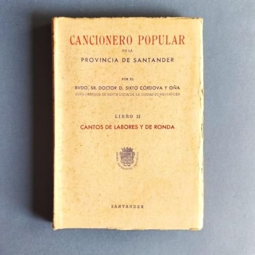 Cancionero Popular de la Provincia de Santander. Recogido en todos los pueblos, con constancia de más de medio siglo por ... Libro II. Cantos de Labores y de Rondas.  