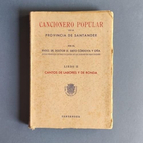 Cancionero Popular de la Provincia de Santander. Recogido en todos los pueblos, con constancia de más de medio siglo por ... Libro II. Cantos de Labores y de Rondas.