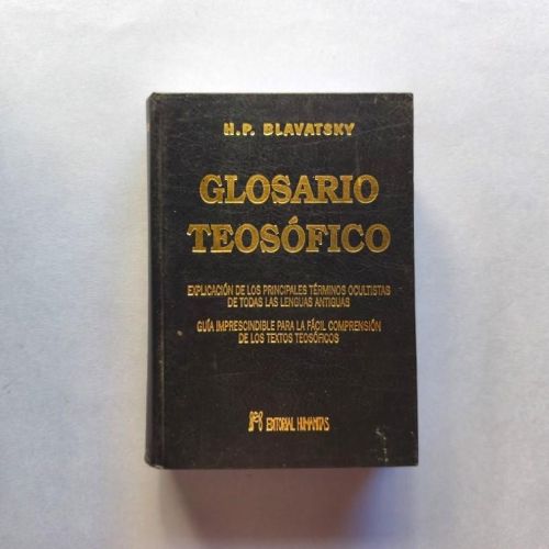 Glosario Teosófico. Explicación de los principales términos ocultistas de todas las lenguas antiguas.