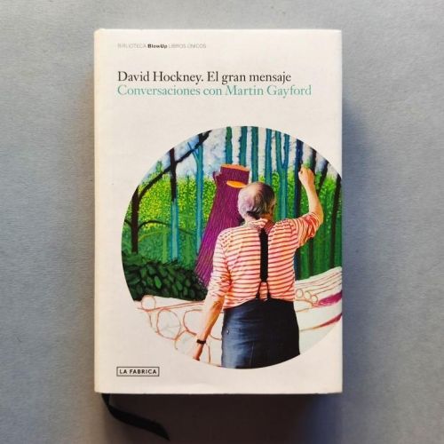 David Hockney. El Gran Mensaje.  Conversaciones con Martin Gayford