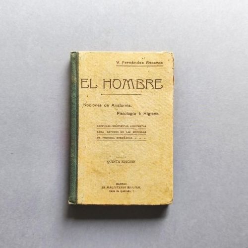 El Hombre. Nociones de Anatomía, Fisiología e Higiene. Lecturas científicas dispuestas para estudio en las en las escuelas de primera enseñanza.